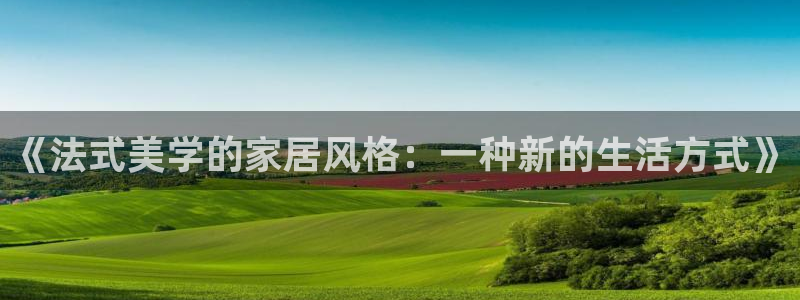 先锋娱乐：《法式美学的家居风格：一种新的生活方式》